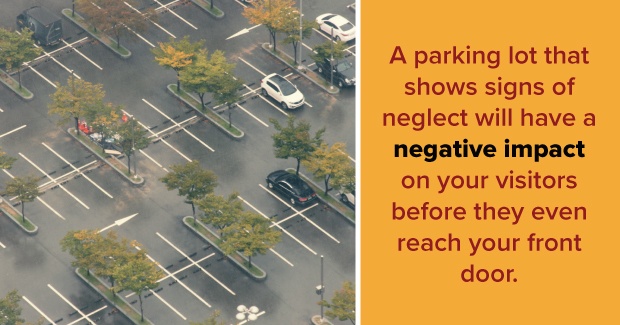 parking lots that show signs of neglect will negatively affect your business
